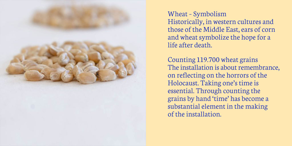Remembrance: |the symbolic meaning of wheat in various cultures and the counting of 119.700 grains by hand as essential part of the installation.